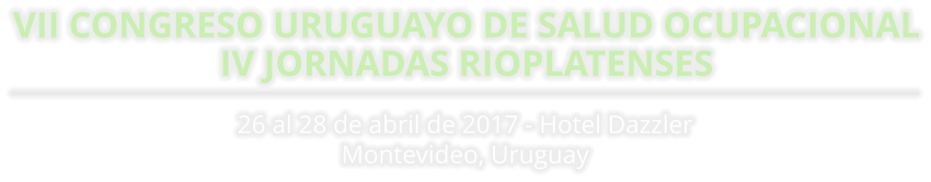 26 al 28 de abril de 2017 - Hotel Dazzler Montevideo, Uruguay VII CONGRESO URUGUAYO DE SALUD OCUPACIONAL IV JORNADAS RIOPLATENSES