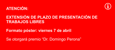 ATENCIN: EXTENSIN DE PLAZO DE PRESENTACIN DE TRABAJOS LIBRES   Formato pster: viernes 7 de abril Se otorgar premio Dr. Domingo Perona